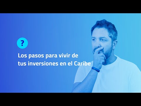 LOS PASOS PARA VIVIR DE TUS INVERSIONES EN EL CARIBE